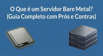 O que é um Servidor Bare Metal? (Prós e Contras)